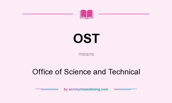 What does OST mean? It stands for Office of Science and Technical