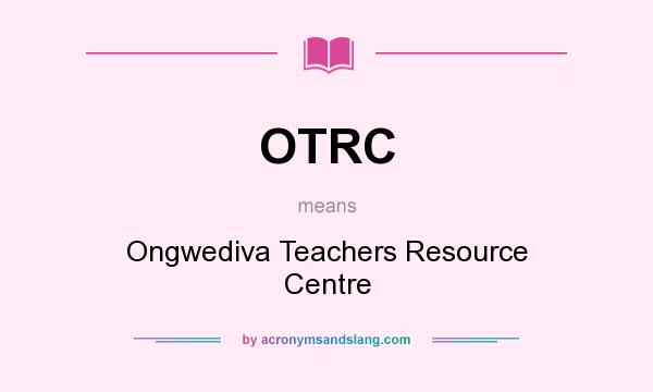 What does OTRC mean? It stands for Ongwediva Teachers Resource Centre