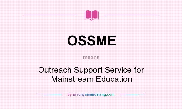 What does OSSME mean? It stands for Outreach Support Service for Mainstream Education