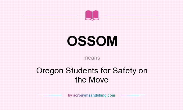 What does OSSOM mean? It stands for Oregon Students for Safety on the Move
