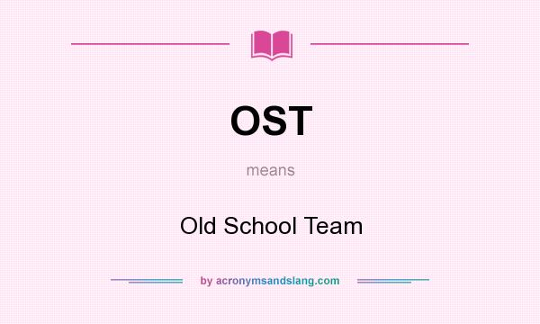 What does OST mean? It stands for Old School Team