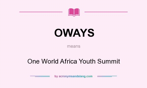 What does OWAYS mean? It stands for One World Africa Youth Summit
