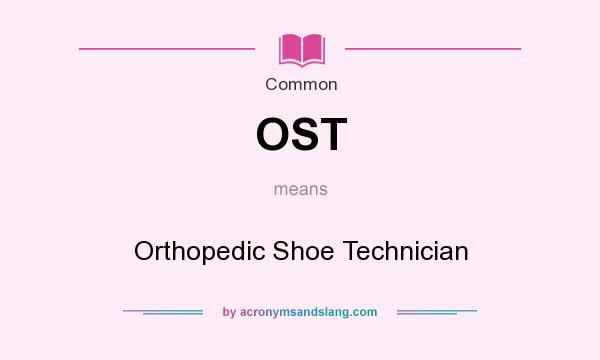What does OST mean? It stands for Orthopedic Shoe Technician