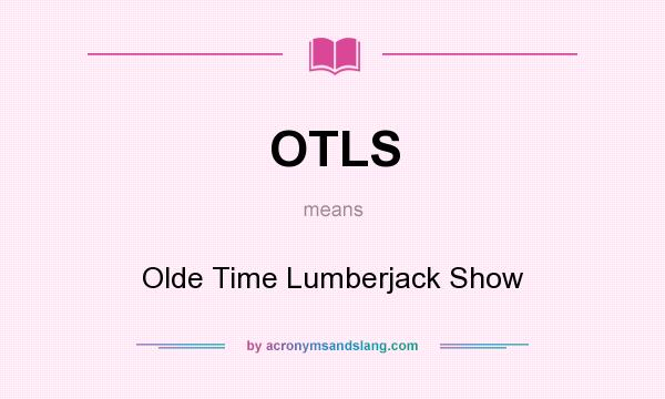 What does OTLS mean? It stands for Olde Time Lumberjack Show