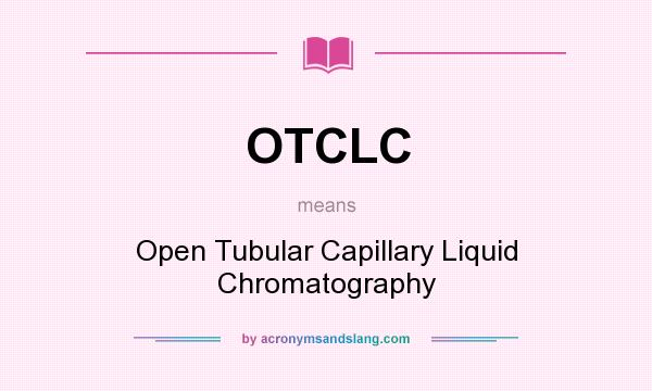 What does OTCLC mean? It stands for Open Tubular Capillary Liquid Chromatography