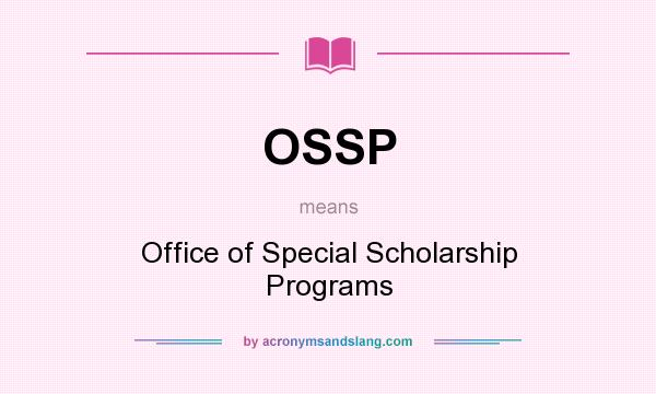 What does OSSP mean? It stands for Office of Special Scholarship Programs
