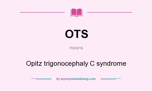 What does OTS mean? It stands for Opitz trigonocephaly C syndrome