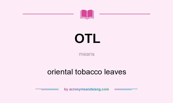 What does OTL mean? It stands for oriental tobacco leaves