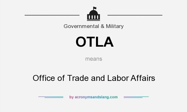 What does OTLA mean? It stands for Office of Trade and Labor Affairs