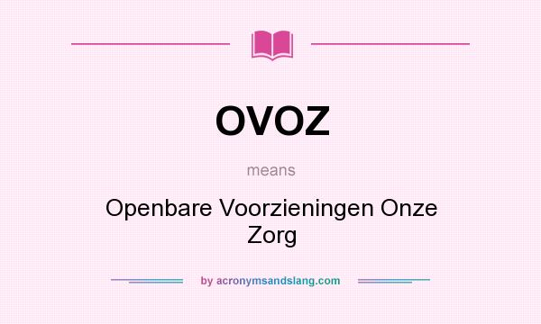 What does OVOZ mean? It stands for Openbare Voorzieningen Onze Zorg