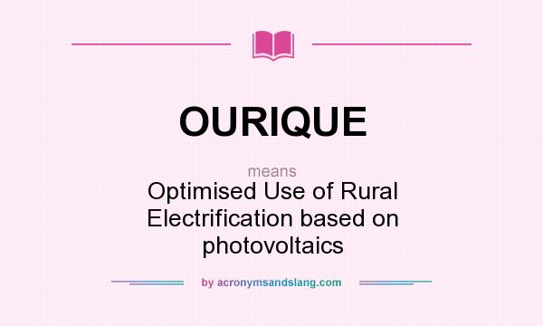 What does OURIQUE mean? It stands for Optimised Use of Rural Electrification based on photovoltaics