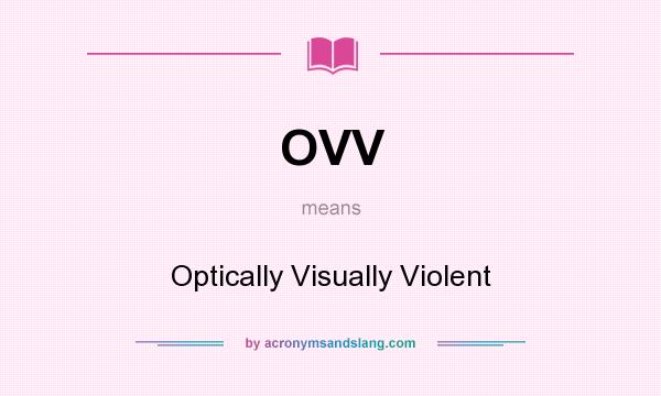 What does OVV mean? It stands for Optically Visually Violent