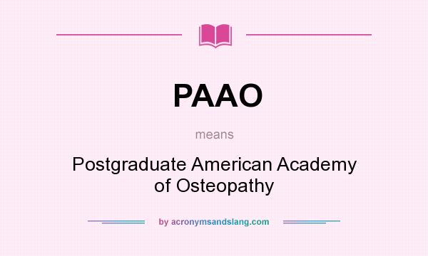 What does PAAO mean? It stands for Postgraduate American Academy of Osteopathy