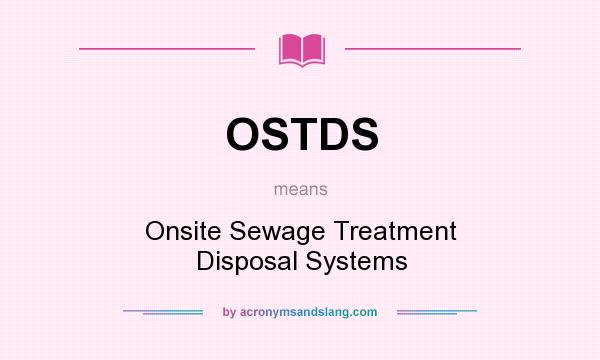 What does OSTDS mean? It stands for Onsite Sewage Treatment Disposal Systems