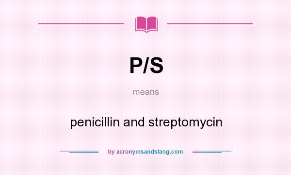 What does P/S mean? It stands for penicillin and streptomycin