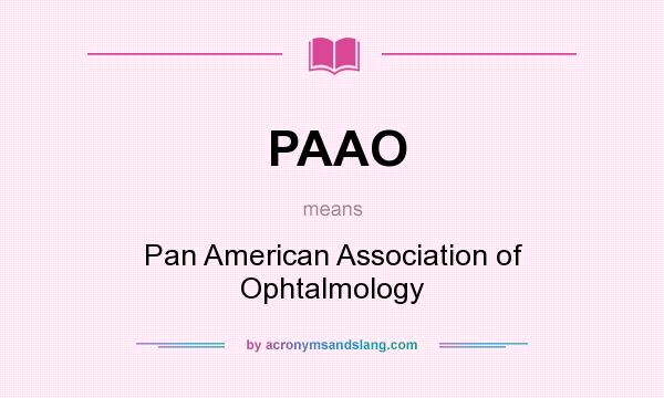 What does PAAO mean? It stands for Pan American Association of Ophtalmology