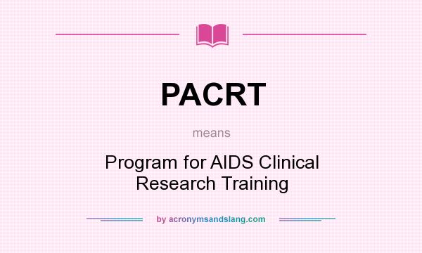 What does PACRT mean? It stands for Program for AIDS Clinical Research Training