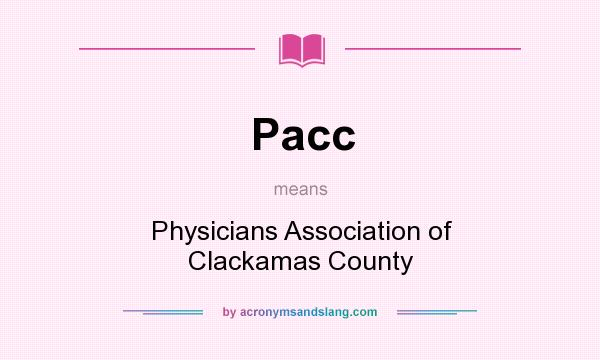 What does Pacc mean? It stands for Physicians Association of Clackamas County