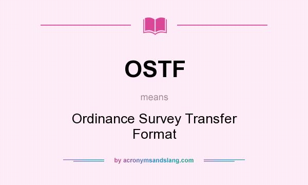 What does OSTF mean? It stands for Ordinance Survey Transfer Format