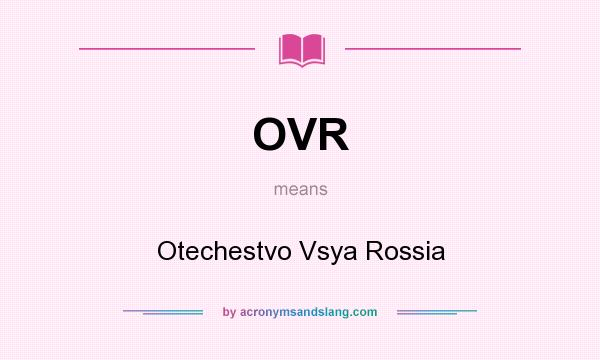 What does OVR mean? It stands for Otechestvo Vsya Rossia