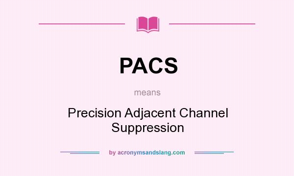 What does PACS mean? It stands for Precision Adjacent Channel Suppression
