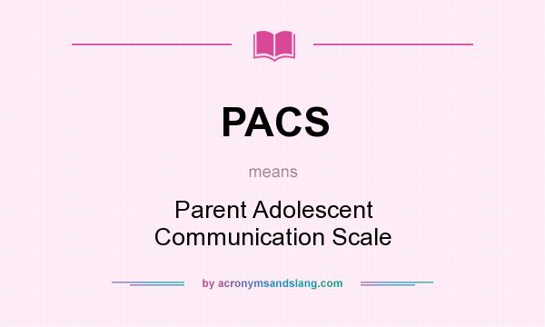 What does PACS mean? It stands for Parent Adolescent Communication Scale