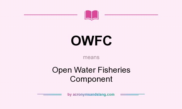 What does OWFC mean? It stands for Open Water Fisheries Component