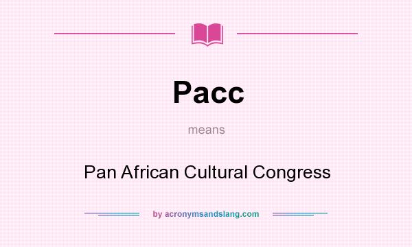 What does Pacc mean? It stands for Pan African Cultural Congress