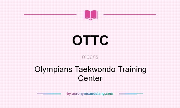 What does OTTC mean? It stands for Olympians Taekwondo Training Center