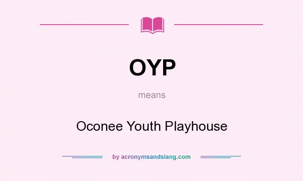 What does OYP mean? It stands for Oconee Youth Playhouse