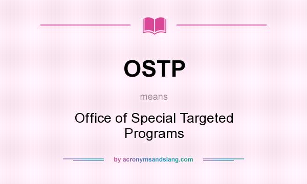What does OSTP mean? It stands for Office of Special Targeted Programs