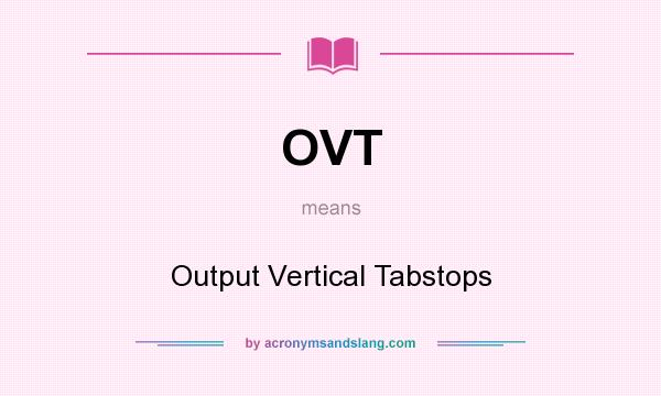 What does OVT mean? It stands for Output Vertical Tabstops
