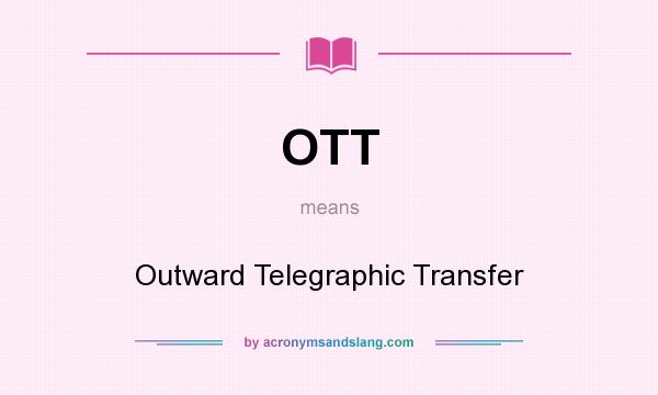 What does OTT mean? It stands for Outward Telegraphic Transfer