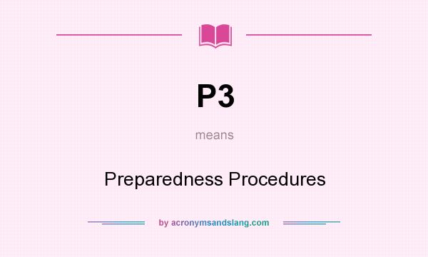 What does P3 mean? It stands for Preparedness Procedures
