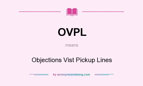 What does OVPL mean? It stands for Objections Vist Pickup Lines