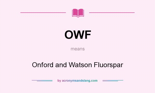 What does OWF mean? It stands for Onford and Watson Fluorspar