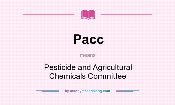 What does Pacc mean? It stands for Pesticide and Agricultural Chemicals Committee