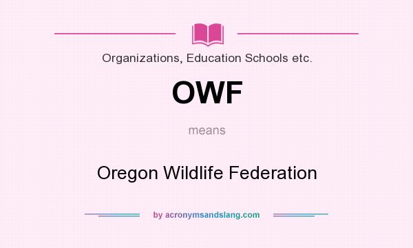 What does OWF mean? It stands for Oregon Wildlife Federation