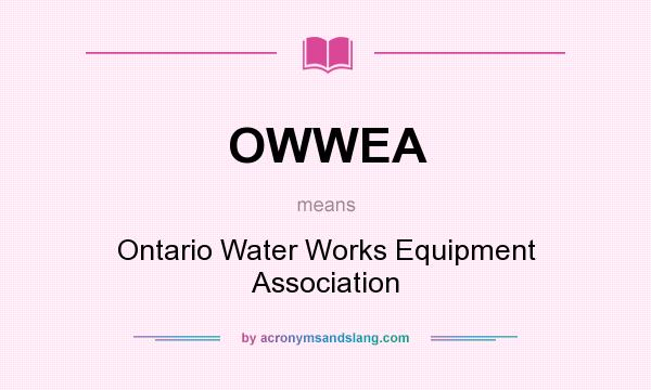 What does OWWEA mean? It stands for Ontario Water Works Equipment Association