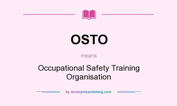 What does OSTO mean? It stands for Occupational Safety Training Organisation
