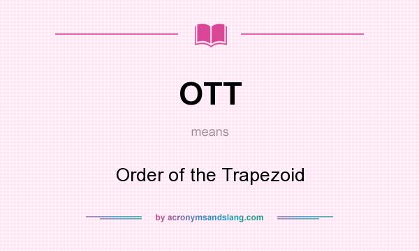 What does OTT mean? It stands for Order of the Trapezoid