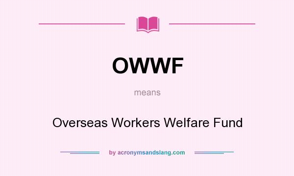 What does OWWF mean? It stands for Overseas Workers Welfare Fund