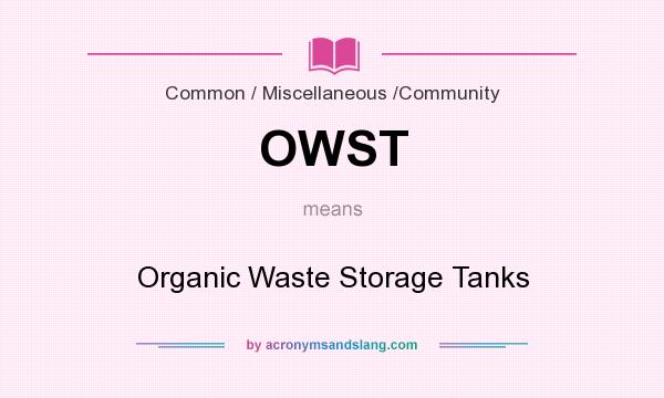 What does OWST mean? It stands for Organic Waste Storage Tanks