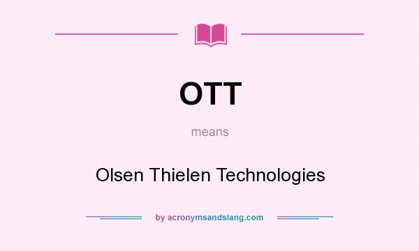 What does OTT mean? It stands for Olsen Thielen Technologies