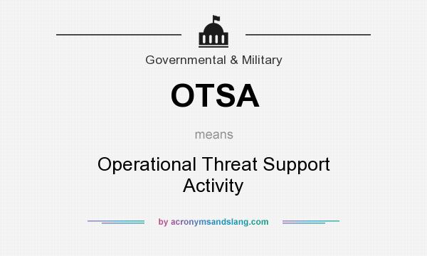 What does OTSA mean? It stands for Operational Threat Support Activity