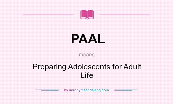What does PAAL mean? It stands for Preparing Adolescents for Adult Life