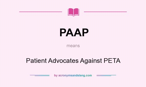 What does PAAP mean? It stands for Patient Advocates Against PETA