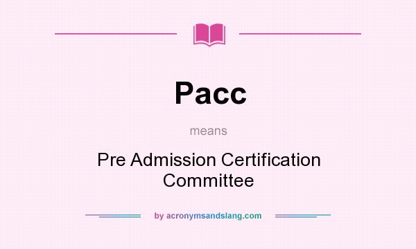 What does Pacc mean? It stands for Pre Admission Certification Committee