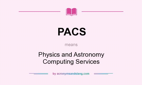 What does PACS mean? It stands for Physics and Astronomy Computing Services