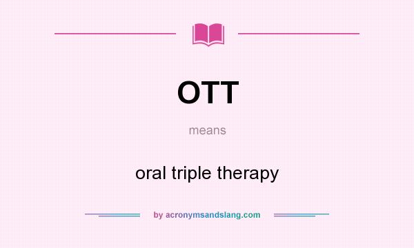 What does OTT mean? It stands for oral triple therapy